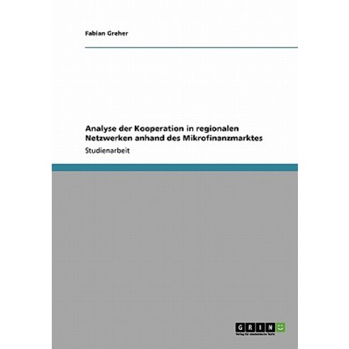 Analyse Der Kooperation in Regionalen Netzwerken Anhand Des Mikrofinanzmarktes Paperback, Grin Publishing