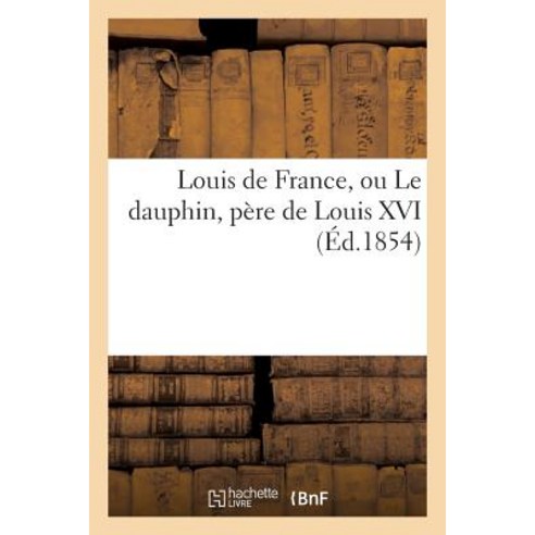 Louis de France Ou Le Dauphin Pere de Louis XVI Paperback, Hachette Livre - Bnf