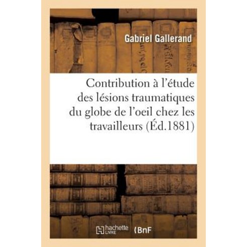 Contribution A L''Etude Des Lesions Traumatiques Du Globe de L''Oeil Chez Les Travailleurs Paperback, Hachette Livre - Bnf