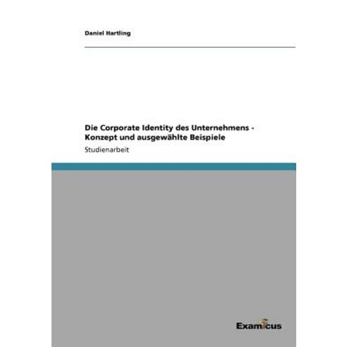 Die Corporate Identity Des Unternehmens - Konzept Und Ausgewahlte Beispiele Paperback, Examicus Publishing