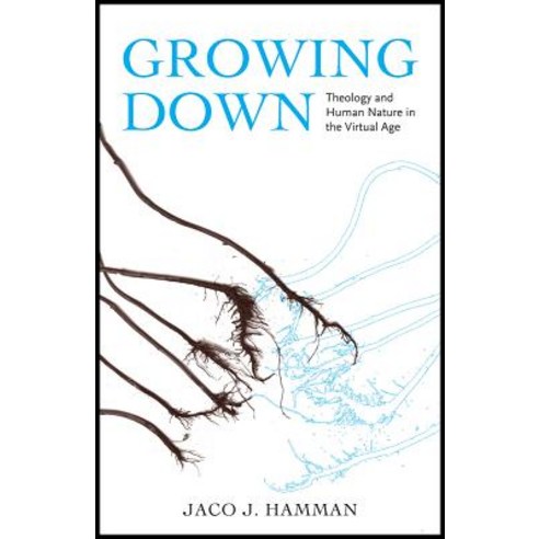 Growing Down: Theology and Human Nature in the Virtual Age Hardcover, Baylor University Press