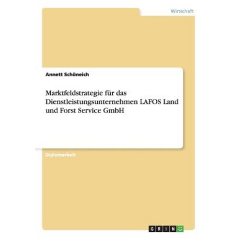 Marktfeldstrategie Fur Das Dienstleistungsunternehmen Lafos Land Und Forst Service Gmbh Paperback, Grin Publishing