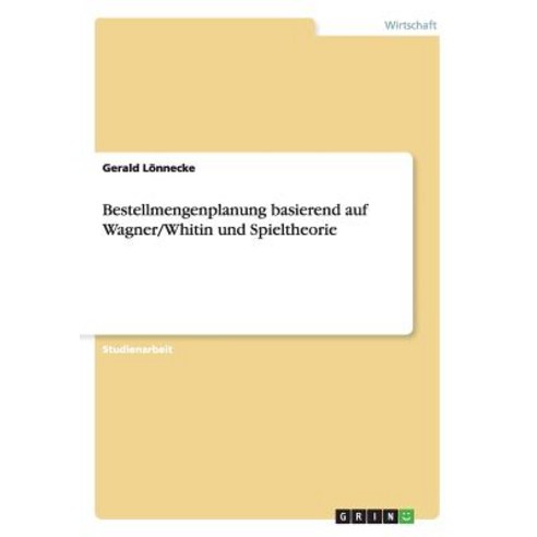 Bestellmengenplanung Basierend Auf Wagner/Whitin Und Spieltheorie Paperback, Grin Verlag Gmbh