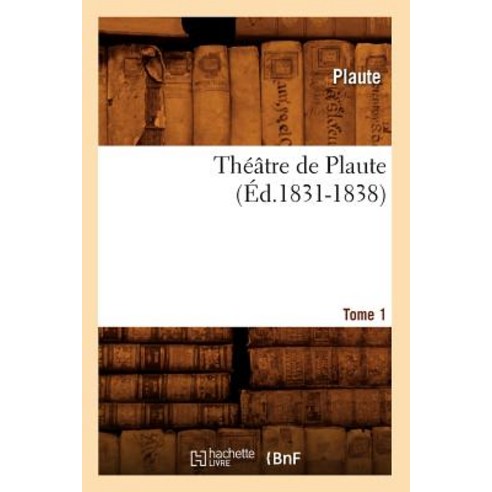 Theatre de Plaute. Tome 1 (Ed.1831-1838) Paperback, Hachette Livre - Bnf