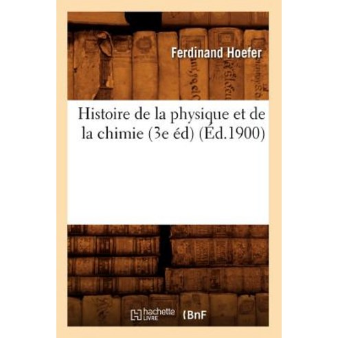 Histoire de la Physique Et de la Chimie (3e Ed) (Ed.1900) Paperback, Hachette Livre - Bnf
