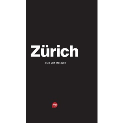 Zurich - Das City-Tagebuch Hardcover, What I Like LLC