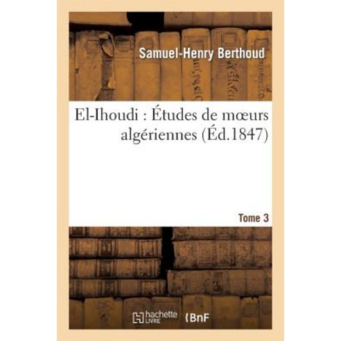 El-Ihoudi: Etudes de Moeurs Algeriennes. Tome 3 Paperback, Hachette Livre - Bnf