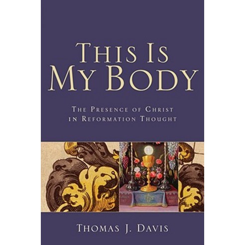 This Is My Body: The Presence of Christ in Reformation Thought Paperback, Baker Academic