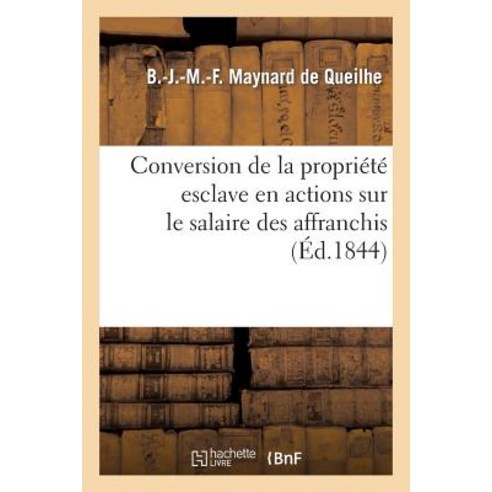 Conversion de la Propriete Esclave En Actions Sur Le Salaire Des Affranchis Paperback, Hachette Livre - Bnf