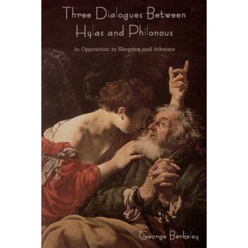 Three Dialogues Between Hylas and Philonous (in Opposition to Skeptics and Atheists) Paperback, Bibliotech Press