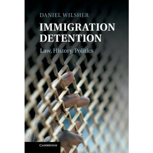 Immigration Detention: Law History Politics Hardcover, Cambridge University Press