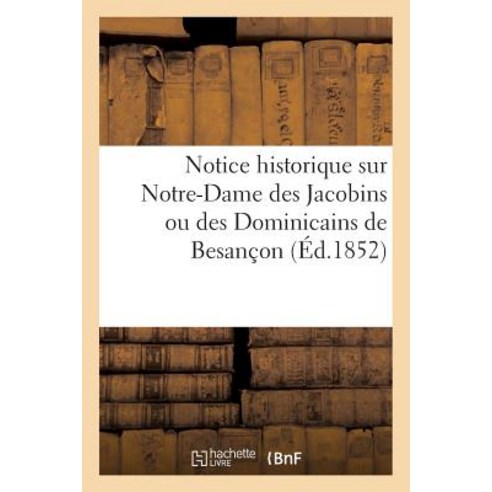 Notice Historique Sur Notre-Dame Des Jacobins Ou Des Dominicains de Besanaon Paperback, Hachette Livre Bnf