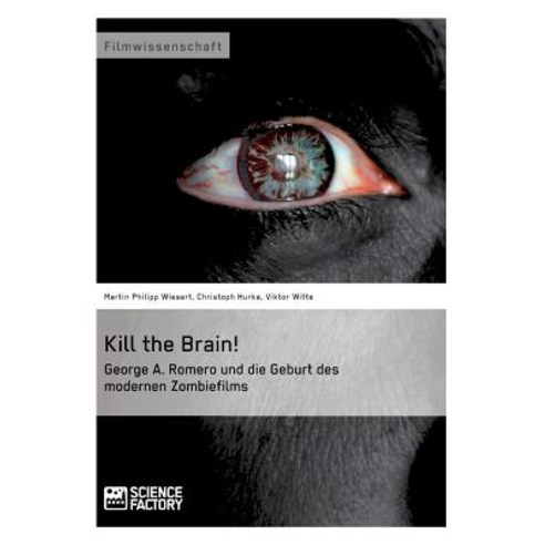 Kill the Brain! George A. Romero Und Die Geburt Des Modernen Zombiefilms Paperback, Science Factory