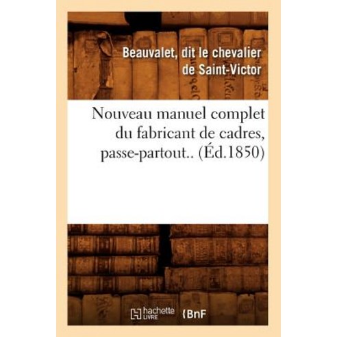 Nouveau Manuel Complet Du Fabricant de Cadres Passe-Partout.. (Ed.1850) Paperback, Hachette Livre - Bnf