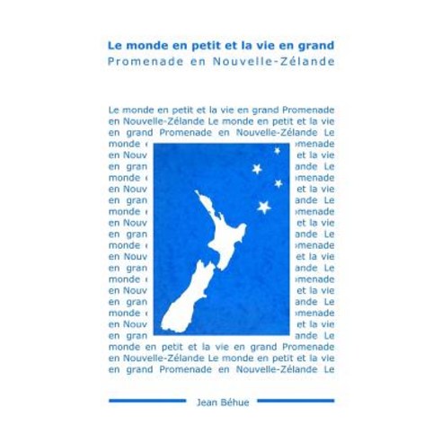 Le Monde En Petit Et La Vie En Grand: Promenade En Nouvelle-Zelande Paperback, Jean Behue