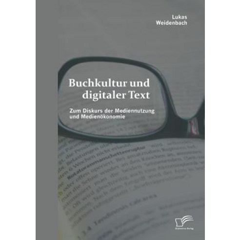 Buchkultur Und Digitaler Text: Zum Diskurs Der Mediennutzung Und Medienokonomie Paperback, Diplomica Verlag Gmbh