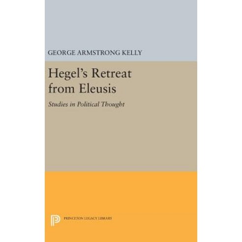 Hegel''s Retreat from Eleusis: Studies in Political Thought Hardcover, Princeton University Press