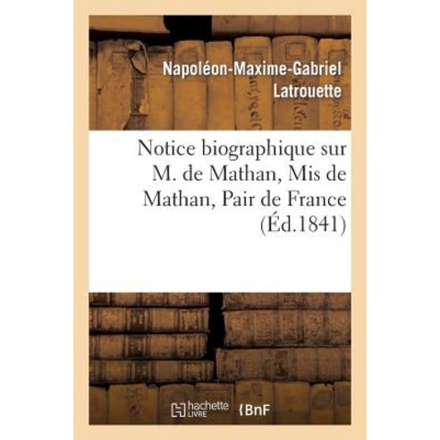Notice Biographique Sur M. de Mathan MIS de Mathan Pair de France Paperback, Hachette Livre - Bnf