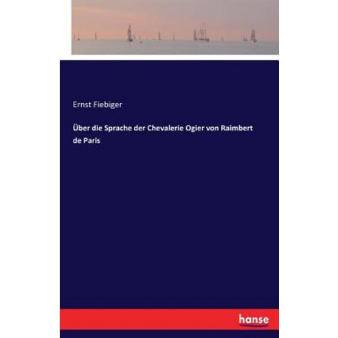 Uber Die Sprache Der Chevalerie Ogier Von Raimbert de Paris Paperback, Hansebooks