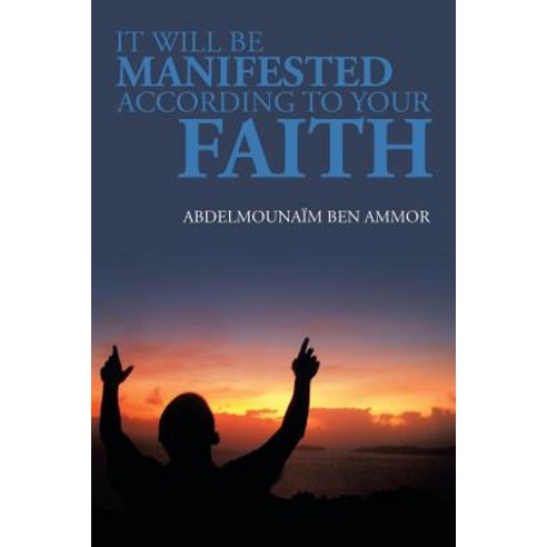 It Will Be Manifested According to Your Faith Paperback, Xlibris Corporation