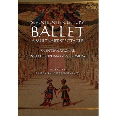 Seventeenth-Century Ballet a Multi-Art Spectacle Hardcover, Xlibris Corporation