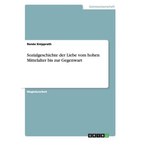 Sozialgeschichte Der Liebe Vom Hohen Mittelalter Bis Zur Gegenwart Paperback, Grin Publishing
