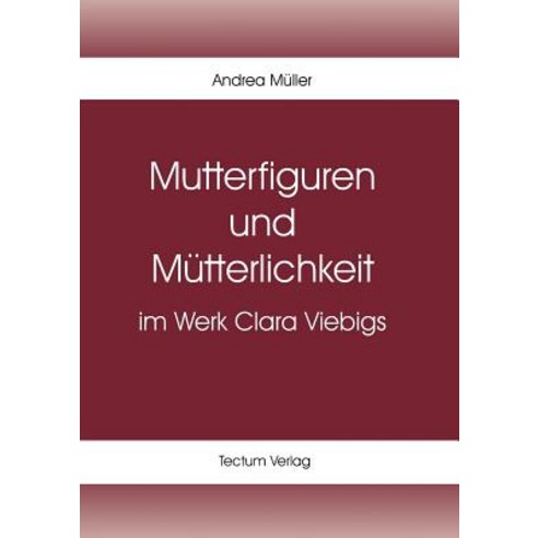 Mutterfiguren Und M Tterlichkeit Im Werk Clara Viebigs Paperback, Tectum - Der Wissenschaftsverlag