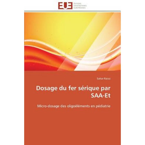 Dosage Du Fer Serique Par SAA-Et = Dosage Du Fer Sa(c)Rique Par SAA-Et Paperback, Univ Europeenne