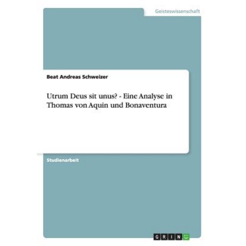 Utrum Deus Sit Unus? - Eine Analyse in Thomas Von Aquin Und Bonaventura Paperback, Grin Publishing