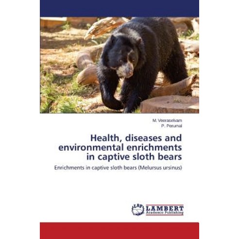 Health Diseases and Environmental Enrichments in Captive Sloth Bears Paperback, LAP Lambert Academic Publishing