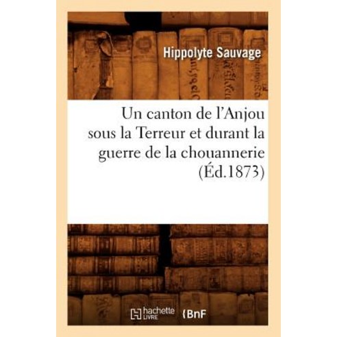 Un Canton de L''Anjou Sous La Terreur Et Durant La Guerre de la Chouannerie (Ed.1873) Paperback, Hachette Livre - Bnf