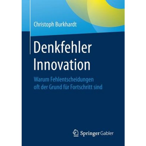 Denkfehler Innovation: Warum Fehlentscheidungen Oft Der Grund Fur Fortschritt Sind Paperback, Springer Gabler