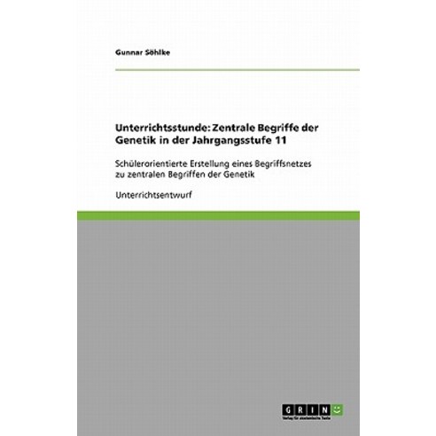 Unterrichtsstunde: Zentrale Begriffe Der Genetik in Der Jahrgangsstufe 11 Paperback, Grin Publishing