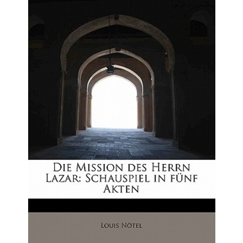 Die Mission Des Herrn Lazar: Schauspiel in Funf Akten Paperback, BiblioLife