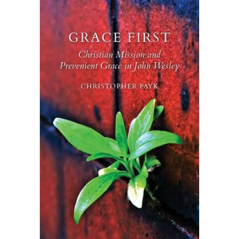 Grace First: Christian Mission and Prevenient Grace in John Wesley Paperback, Clements Publishing Group Inc