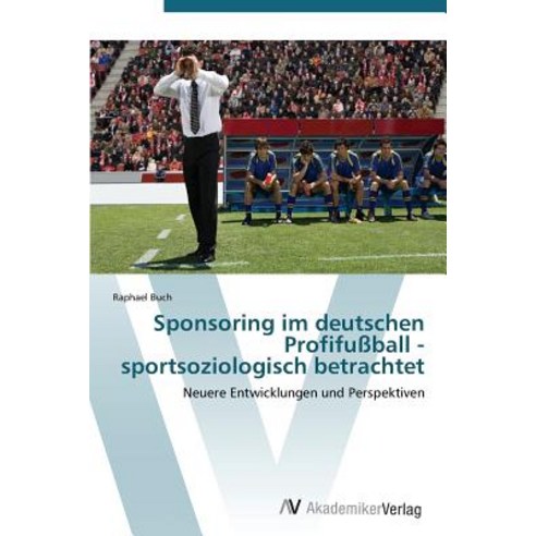 Sponsoring Im Deutschen Profifussball - Sportsoziologisch Betrachtet Paperback, AV Akademikerverlag