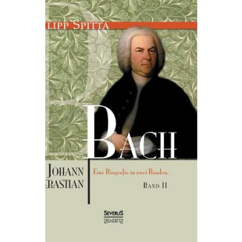 Johann Sebastian Bach. Eine Biografie in Zwei Banden. Band 2 Hardcover, Severus