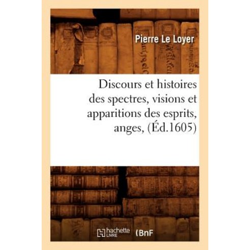Discours Et Histoires Des Spectres Visions Et Apparitions Des Esprits Anges (Ed.1605) Paperback, Hachette Livre Bnf