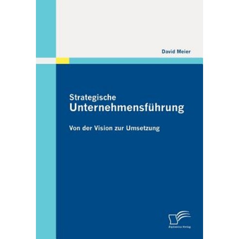 Strategische Unternehmensf Hrung: Von Der Vision Zur Umsetzung Paperback, Diplomica Verlag Gmbh