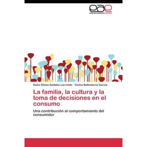 La Familia La Cultura y La Toma de Decisiones En El Consumo Paperback, Editorial Academica Espanola