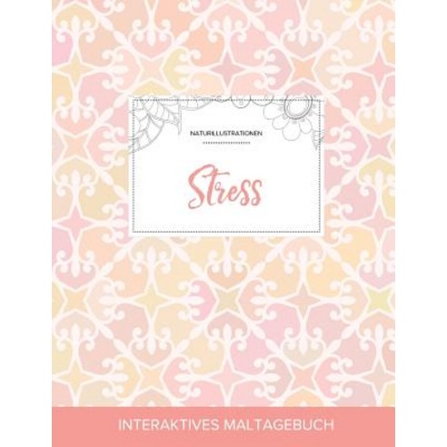 Maltagebuch Fur Erwachsene: Stress (Naturillustrationen Elegantes Pastell) Paperback, Adult Coloring Journal Press