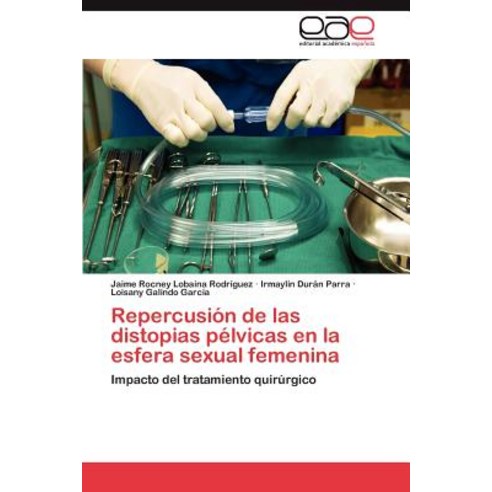 Repercusion de Las Distopias Pelvicas En La Esfera Sexual Femenina Paperback, Eae Editorial Academia Espanola