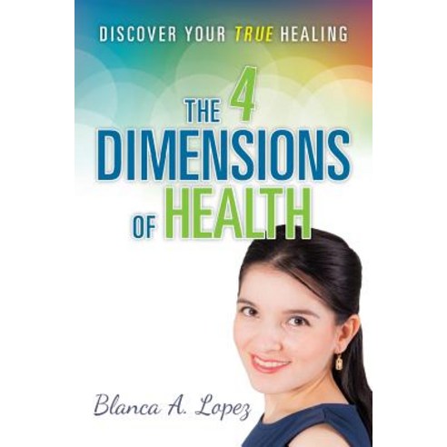 The 4 Dimensions of Health: Discover Your True Healing Paperback, Blanca Lopez