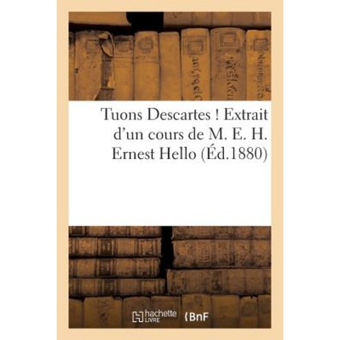 Tuons Descartes Extrait D''Un Cours de M. E. H. Ernest Hello Paperback, Hachette Livre Bnf