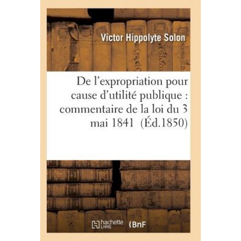 de L''Expropriation Pour Cause D''Utilite Publique: Commentaire de la Loi Du 3 Mai 1841 Paperback, Hachette Livre - Bnf
