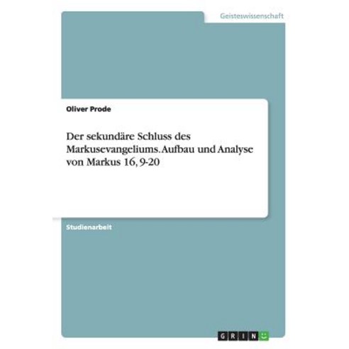 Der Sekundare Schluss Des Markusevangeliums. Aufbau Und Analyse Von Markus 16 9-20 Paperback, Grin Publishing