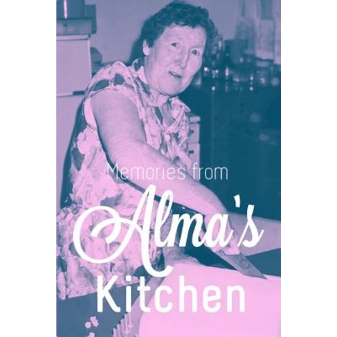 Memories from Alma''s Kitchen: A Culinary Journey in Time Paperback, Third Hemisphere Publishing