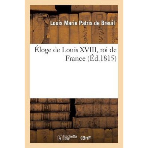 Eloge de Louis XVIII Roi de France Paperback, Hachette Livre - Bnf