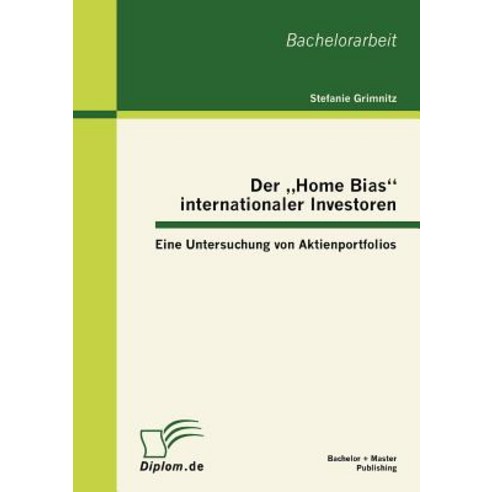 Der Home Bias" Internationaler Investoren: Eine Untersuchung Von Aktienportfolios Paperback, Bachelor + Master Publishing