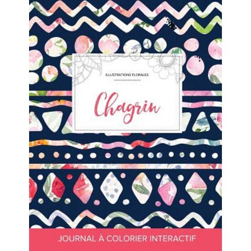 Journal de Coloration Adulte: Chagrin (Illustrations Florales Floral Tribal) Paperback, Adult Coloring Journal Press